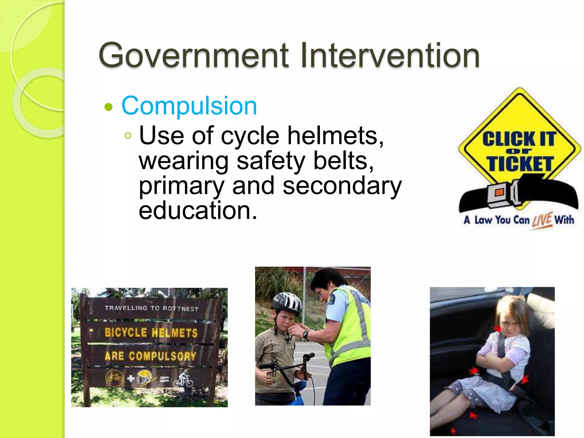 Government Intervention
 Compulsion
◦ Use of cycle helmets,
wearing safety belts,
primary and secondary
education.
 