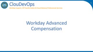 ClouDevOps
Workday Support, HR Transformation & Cloud Advisory Professionals Services
Workday Advanced
Compensation
1
 