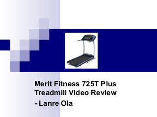 Merit Fitness 725T Plus
Treadmill Video Review
- Lanre Ola
 