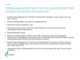 • Хүний нөөц бүрдүүлэх стратеги төлөвлөгөө (Хэрхэн, юуг, хаана, хэн, үр
дүн, хэзээ)
• Ажлын байр/албан тушаалын тодорхойлолт
• Нээлттэй ажлын байрны зар
• Ярилцлага авах арга хэрэгсэл (эхний болон эцсийн шатны сонгон
шалгаруулалтад зориулсан)
• Хөдөлмөрийн гэрээ
• Шинээр томилогдсон албан хаагчийг чиглүүлэх, дасан зохицуулах
сургалтын төлөвлөгөө (чиглүүлэх сургалт богино хугацааных байна, дасан
зохицуулах дунд болон урт хугацааных байна);
• Хүний нөөц бүрдүүлэлт, сонгон шалгаруулалтын үр дүн, нөлөөг үнэлэх
арга хэрэгсэл (хэдэн хүн, үргэлжлэх хугацаа ба үр дүнгийн гүйцэтгэлийн
шалгуур үзүүлэлт)
• Чиглүүлэх болон бусад сургалтын үйл ажиллагааны үр дүнг үнэлэх арга
хэрэгсэл
ХҮНИЙ НӨӨЦ БҮРДҮҮЛЭЛТ, СОНГОН ШАЛГАРУУЛАЛТТАЙ
ХОЛБООТОЙ ЗАРИМ АРГАХЭРЭГСЭЛ
36
 