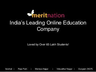Loved by Over 65 Lakh Students!
India’s Leading Online Education
Company
Vaishali | Raja Park | Malviya Nagar | Vidyadhar Nagar | Gurgaon (NCR)
 