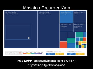 Mosaico Orçamentário
http://dapp.fgv.br/mosaico
FGV DAPP (desenvolvimento com a OKBR)
 