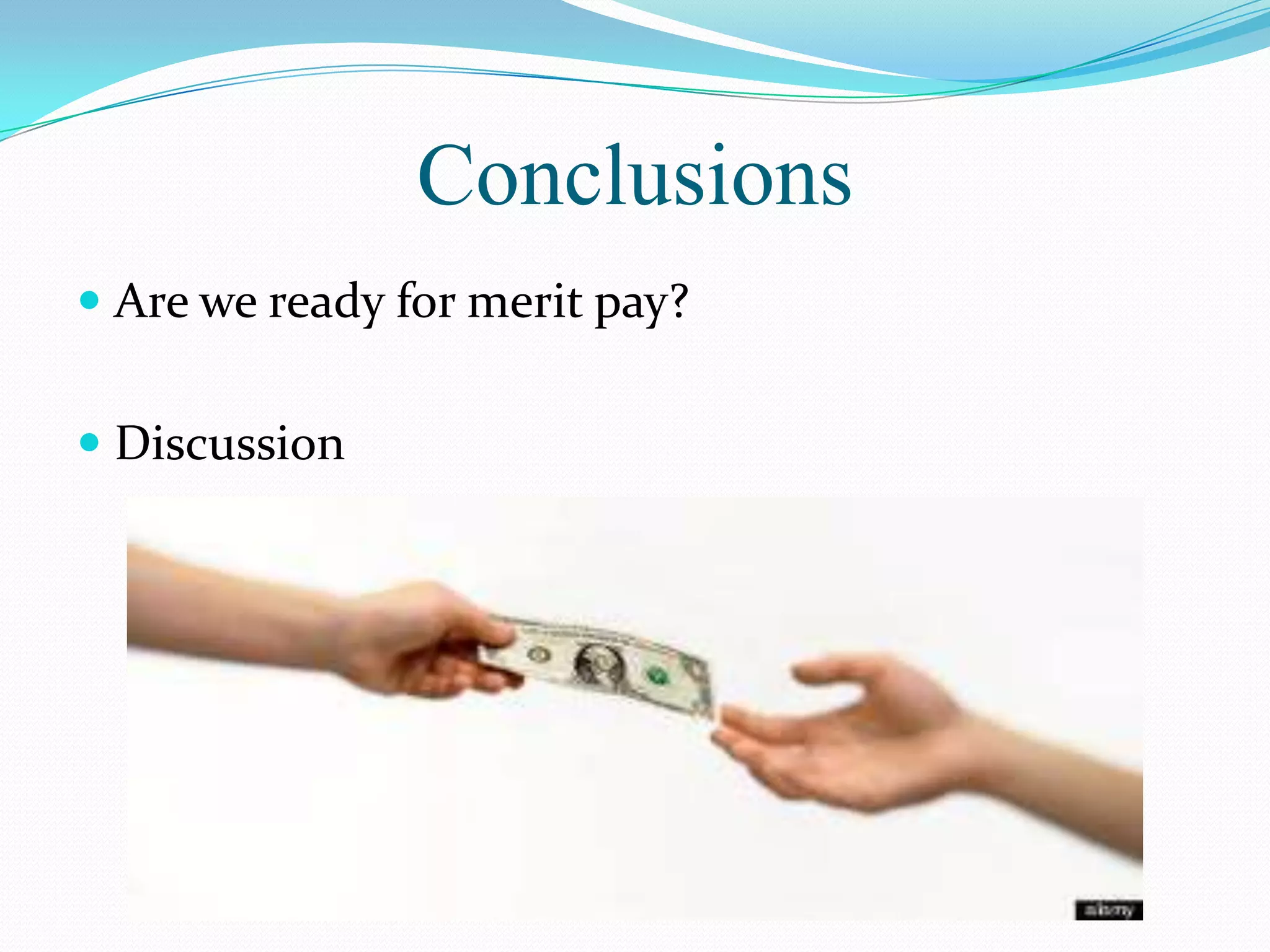 Conclusions
 Are we ready for merit pay?


 Discussion
 