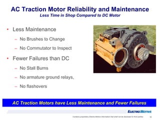 AC Traction Motor Reliability and Maintenance
              Less Time in Shop Compared to DC Motor


• Less Maintenance
  ...