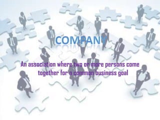 An association where two or more persons come
together for a common business goal

 