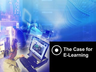 The Case for
E-Learning
 