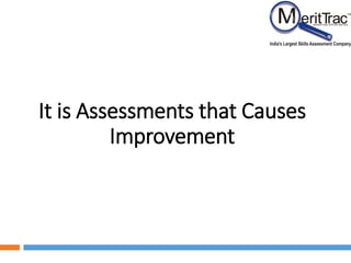 It is Assessments that Causes
Improvement
 
