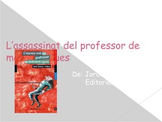 L’assassinat del professor de
matemàtiques
              De: Jordi Sierra i Fabra
                  Editorial: Barcanova
 