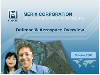 MERIX CORPORATION YOUR COMPLETE CIRCUIT BOARD SOLUTION October 2008 Defense & Aerospace Overview 