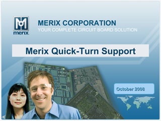 Merix Quick-Turn Support MERIX CORPORATION YOUR COMPLETE CIRCUIT BOARD SOLUTION October 2008 