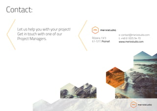Contact:
Let us help you with your project!
Get in touch with one of our
Project Managers. Różana 13/3
61-577, Poznań
e: contact@merixstudio.com
t: +48 61 835 94 70
www.merixstudio.com
 