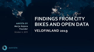 AAVISTA OY
Merja Kajava
Founder
VELOFINLAND 2019
FINDINGS FROM CITY
BIKES AND OPEN DATA
October 4, 2019
 