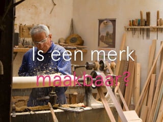 Is een merk 
maakbaar? 
 