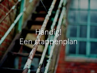 Handig! 
Een stappenplan 
 
