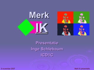 Merk  IK Presentatie Inge Schlebaum ICD1C 