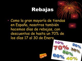 Rebajas

• Como la gran mayoría de tiendas
  en España, nosotros también
  hacemos días de rebajas, con
  descuentos de hasta un 70% de
  los días 17 al 30 de Enero.
 