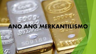 ANO ANG MERKANTILISMO
 