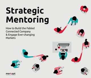 Strategic
Mentoring
How to Build the Fabled
Connected Company
& Engage Ever-changing
Markets
 