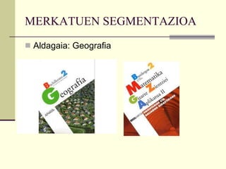 MERKATUEN SEGMENTAZIOA Aldagaia: Geografia 