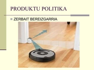 PRODUKTU POLITIKA ZERBAIT BEREIZGARRIA 