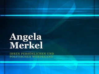 Angela
Merkel
I H RE N P ERS ÖNL I C H E N UN D
P OL I TIS CHEN W E RD E G A N G

 