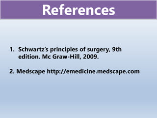 1. Schwartz’s principles of surgery, 9th
edition. Mc Graw-Hill, 2009.
2. Medscape http://emedicine.medscape.com
References
 
