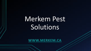 Merkem Pest
Solutions
WWW.MERKEM.CA
 