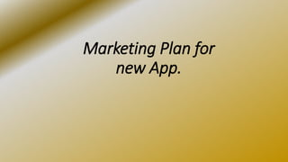 Marketing Plan for
new App.
 