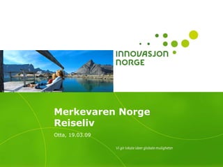 Foto: Terje Rakke/Nordic Life/Innovasjon Norge




                                                 Merkevaren Norge
                                                 Reiseliv
                                                 Otta, 19.03.09
 