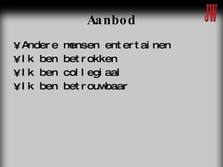 Aanbod Andere mensen entertainen  Ik ben betrokken Ik ben collegiaal Ik ben betrouwbaar 