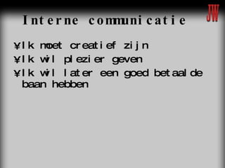 Interne communicatie Ik moet creatief zijn Ik wil plezier geven Ik wil later een goed betaalde baan hebben 