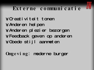 Externe communicatie Creativiteit tonen Anderen helpen Anderen plezier bezorgen Feedback geven op anderen Goede stijl aanmeten Omgeving:  moderne burger 