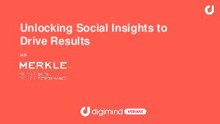 Unlocking Social Insights to
Drive Results
with
 