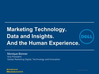 Global Marketing
Dell - Internal Use - Confidential
Marketing Technology.
Data and Insights.
And the Human Experience.
Monique Bonner
Vice President
Global Marketing Digital, Technology and Innovation
@mobonner
#MerkleSummit15
 