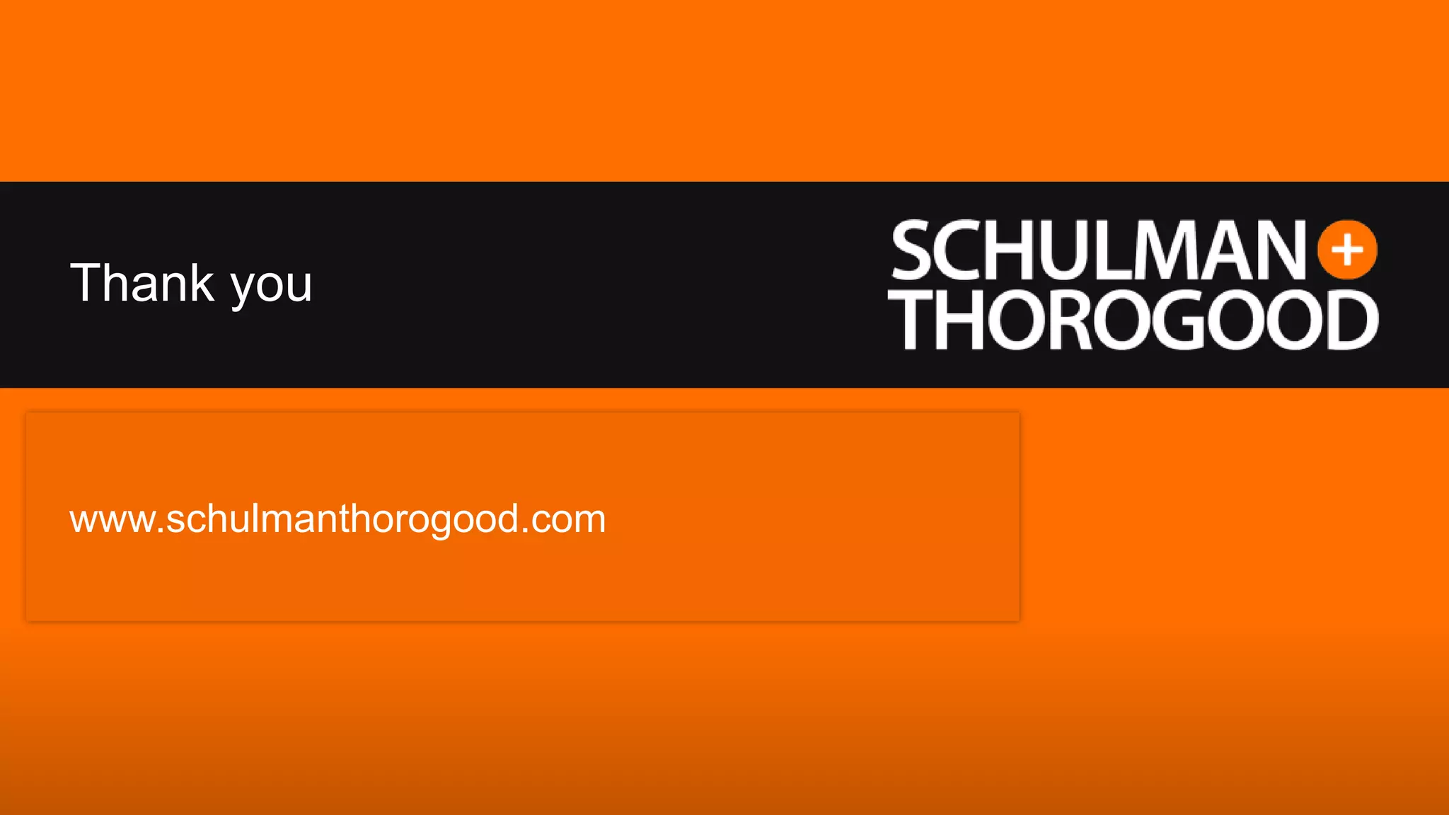 Thank you



www.schulmanthorogood.com
 