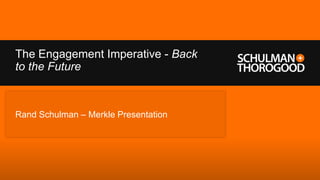 The Engagement Imperative - Back
to the Future



Rand Schulman – Merkle Presentation
 
