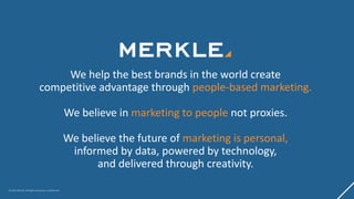 © 2019 Merkle. All Rights Reserved. Confidential2© 2019 Merkle. All Rights Reserved. Confidential
We help the best brands ...
