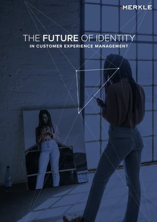 THE FUTURE OF IDENTITY
IN CUSTOMER EXPERIENCE MANAGEMENT
 