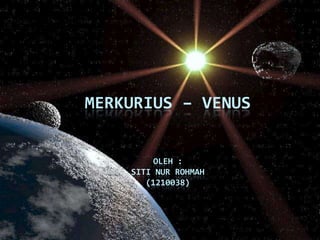 MERKURIUS – VENUSOLEH :SITI NUR ROHMAH(1210038) 