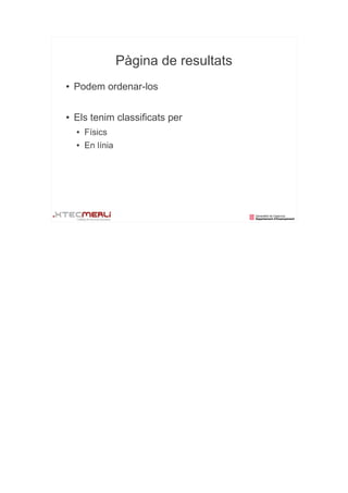 Pàgina de resultats
●   Podem ordenar-los

●   Els tenim classificats per
    ●   Físics
    ●   En línia
 