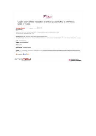 Fitxa
Clicant sobre el títol s'accedeix a la fitxa que conté tota la informació
sobre el recurs.
 