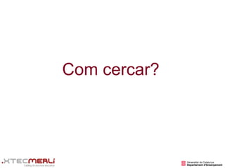 Com cercar?
 