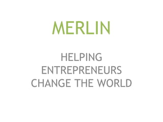 MERLIN
HELPING
ENTREPRENEURS
CHANGE THE WORLD
 