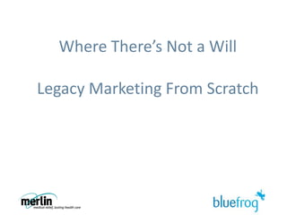 Where There’s Not a WillLegacy Marketing From Scratch 