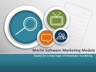 Merlin Software Marketing Module
Ready for a new type of timeshare marketing
 