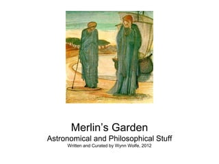 Merlin’s Garden
Astronomical and Philosophical Stuff
Written and Curated by Wynn Wolfe, 2012
 
