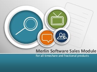 Merlin Software Sales Module
For all timeshare and fractional products
 