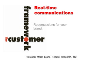 Real-time
       communications

      Repercussions for your
      brand.




Professor Merlin Stone, Head of Research, TCF
 