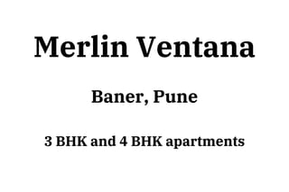 Merlin Ventana
Baner, Pune
3 BHK and 4 BHK apartments
 
