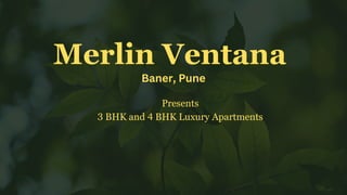 Merlin Ventana
Baner, Pune
Presents
3 BHK and 4 BHK Luxury Apartments
 